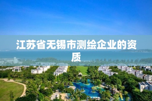 江蘇省無錫市測繪企業(yè)的資質(zhì)