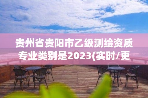 貴州省貴陽市乙級測繪資質專業類別是2023(實時/更新中)