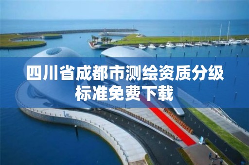 四川省成都市測(cè)繪資質(zhì)分級(jí)標(biāo)準(zhǔn)免費(fèi)下載