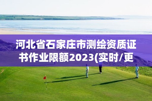 河北省石家莊市測繪資質證書作業限額2023(實時/更新中)