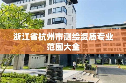 浙江省杭州市測繪資質專業范圍大全