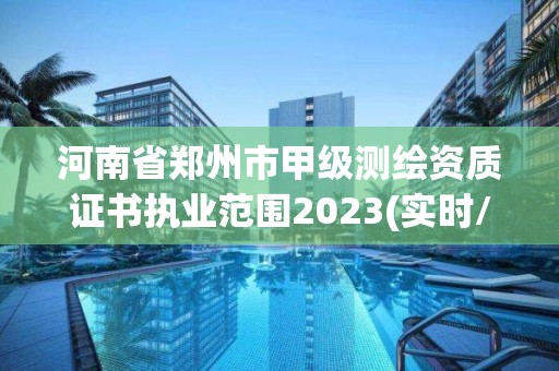 河南省鄭州市甲級測繪資質(zhì)證書執(zhí)業(yè)范圍2023(實時/更新中)