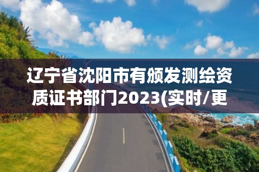 遼寧省沈陽市有頒發測繪資質證書部門2023(實時/更新中)