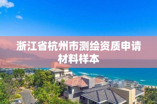 浙江省杭州市測繪資質申請材料樣本