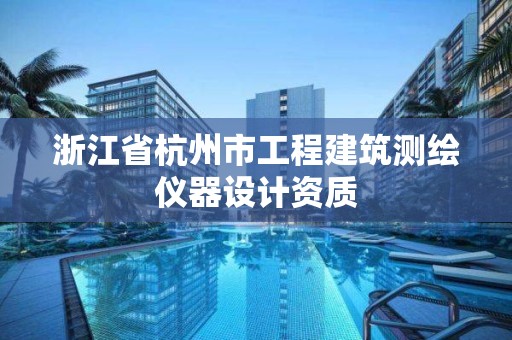 浙江省杭州市工程建筑測(cè)繪儀器設(shè)計(jì)資質(zhì)