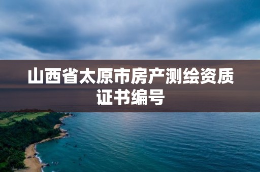 山西省太原市房產測繪資質證書編號