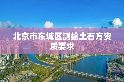 北京市東城區測繪土石方資質要求