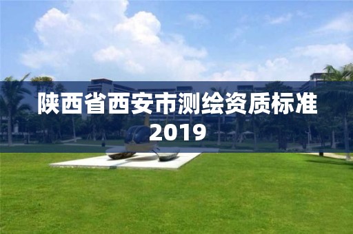 陜西省西安市測繪資質(zhì)標準2019