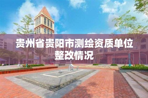 貴州省貴陽市測繪資質(zhì)單位整改情況