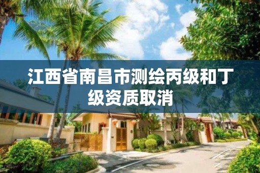 江西省南昌市測繪丙級和丁級資質取消