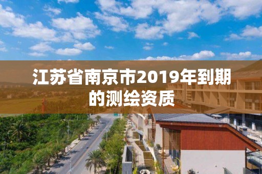 江蘇省南京市2019年到期的測繪資質