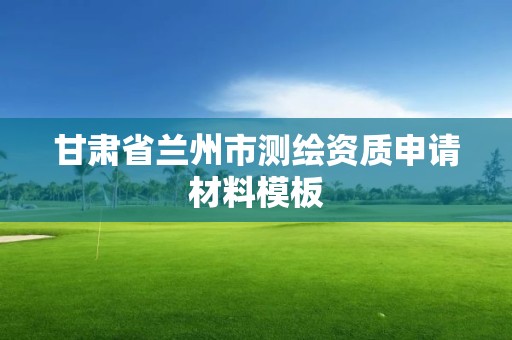 甘肅省蘭州市測繪資質申請材料模板