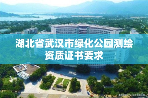 湖北省武漢市綠化公園測(cè)繪資質(zhì)證書(shū)要求