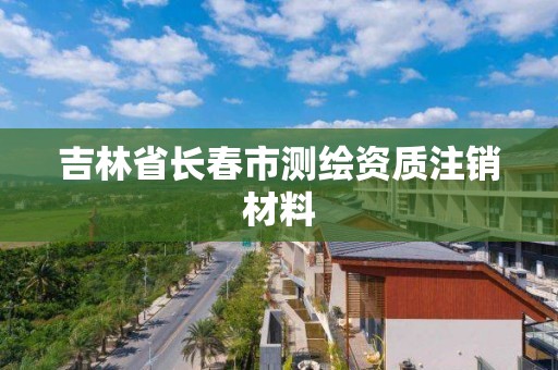 吉林省長春市測繪資質注銷材料