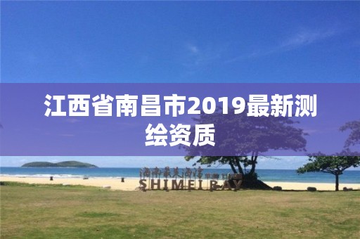 江西省南昌市2019最新測繪資質(zhì)