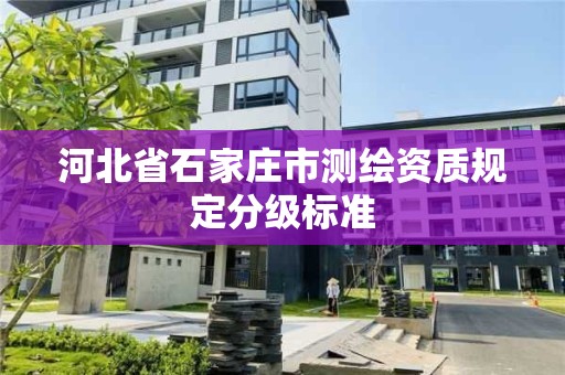 河北省石家莊市測繪資質(zhì)規(guī)定分級標準