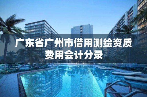 廣東省廣州市借用測繪資質費用會計分錄