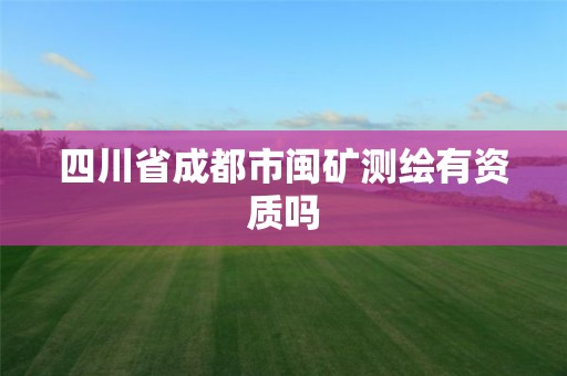 四川省成都市閩礦測繪有資質(zhì)嗎