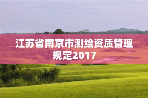 江蘇省南京市測繪資質管理規定2017