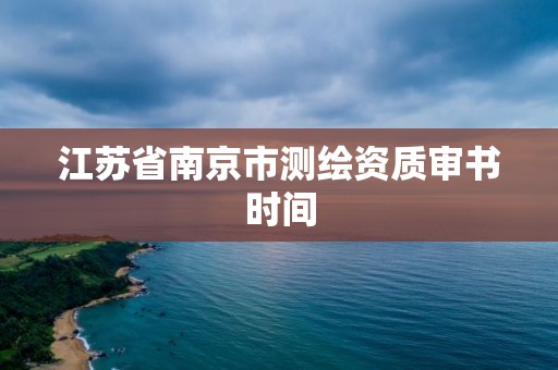 江蘇省南京市測繪資質審書時間