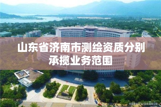 山東省濟南市測繪資質分別承攬業務范圍