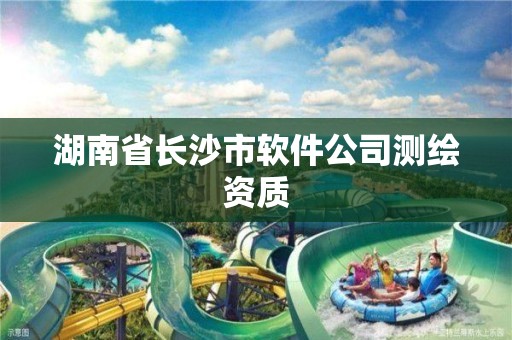 湖南省長(zhǎng)沙市軟件公司測(cè)繪資質(zhì)