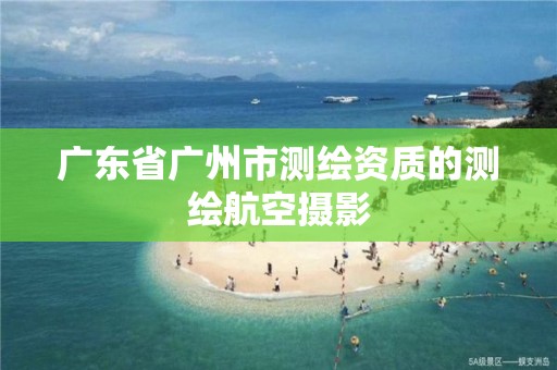 廣東省廣州市測繪資質的測繪航空攝影