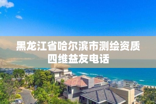 黑龍江省哈爾濱市測繪資質四維益友電話