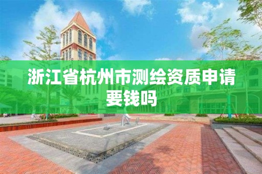 浙江省杭州市測繪資質申請要錢嗎