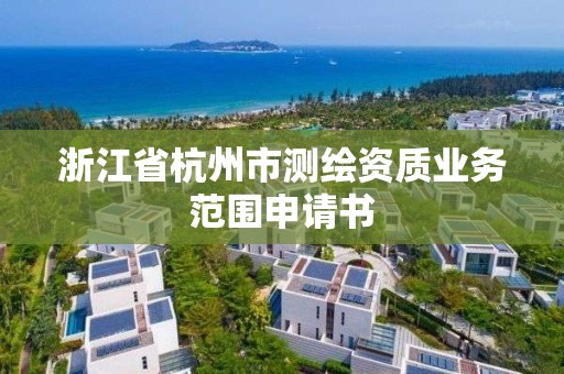 浙江省杭州市測繪資質業務范圍申請書