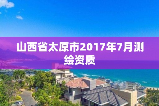 山西省太原市2017年7月測繪資質