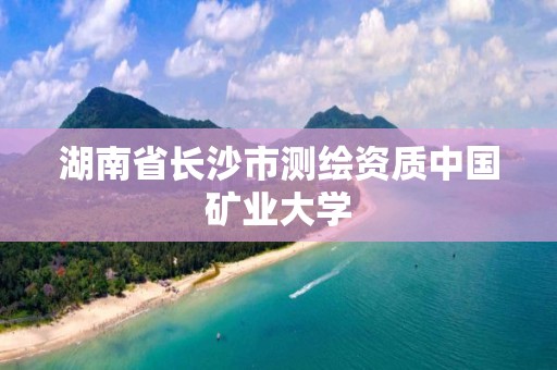 湖南省長沙市測繪資質中國礦業大學