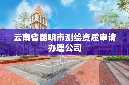 云南省昆明市測繪資質申請辦理公司