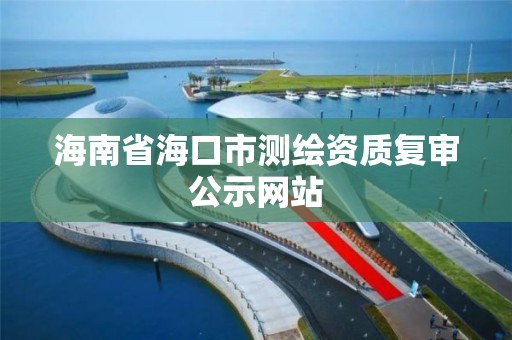 海南省海口市測繪資質復審公示網站