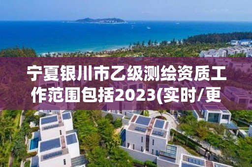 寧夏銀川市乙級測繪資質工作范圍包括2023(實時/更新中)