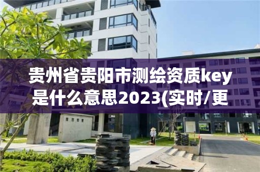 貴州省貴陽市測繪資質key是什么意思2023(實時/更新中)