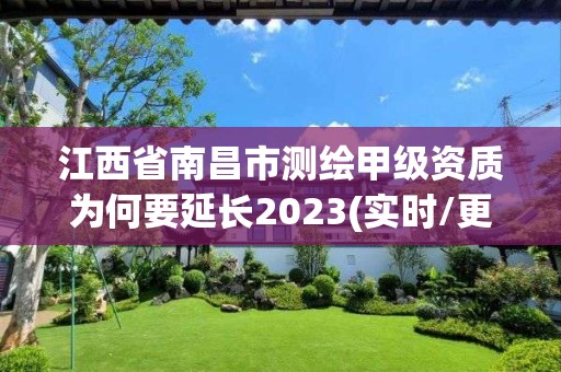 江西省南昌市測繪甲級資質為何要延長2023(實時/更新中)