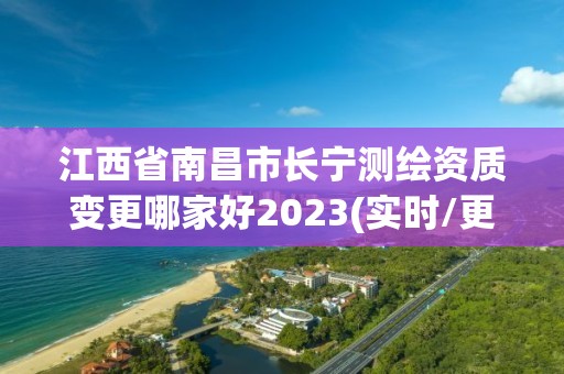 江西省南昌市長寧測繪資質變更哪家好2023(實時/更新中)