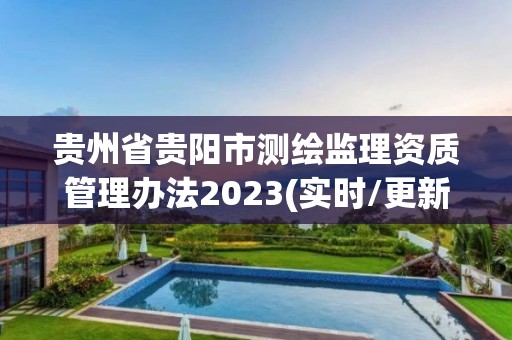 貴州省貴陽市測繪監(jiān)理資質管理辦法2023(實時/更新中)