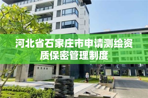 河北省石家莊市申請測繪資質保密管理制度