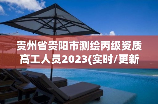 貴州省貴陽市測繪丙級資質高工人員2023(實時/更新中)