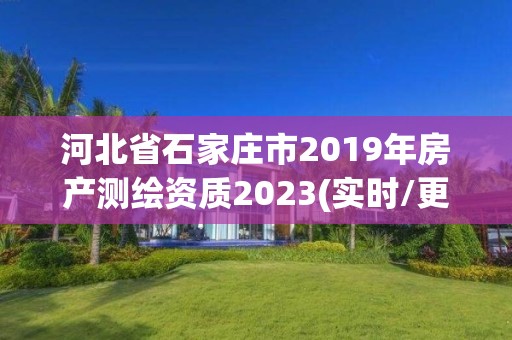 河北省石家莊市2019年房產測繪資質2023(實時/更新中)