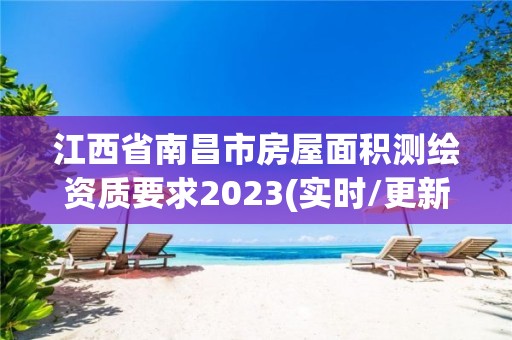 江西省南昌市房屋面積測繪資質(zhì)要求2023(實時/更新中)