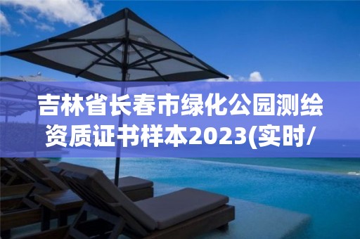 吉林省長春市綠化公園測繪資質證書樣本2023(實時/更新中)