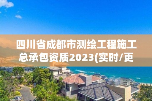 四川省成都市測繪工程施工總承包資質2023(實時/更新中)