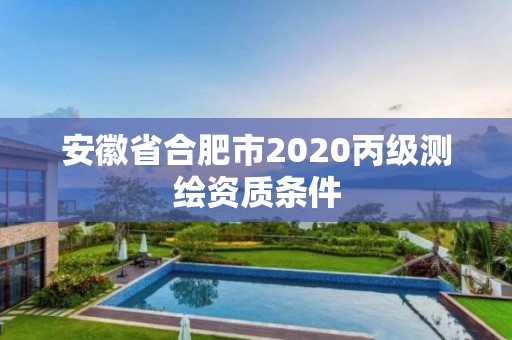 安徽省合肥市2020丙級測繪資質條件