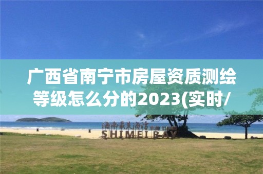 廣西省南寧市房屋資質測繪等級怎么分的2023(實時/更新中)