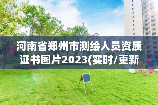 河南省鄭州市測繪人員資質證書圖片2023(實時/更新中)