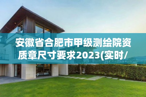 安徽省合肥市甲級測繪院資質(zhì)章尺寸要求2023(實時/更新中)