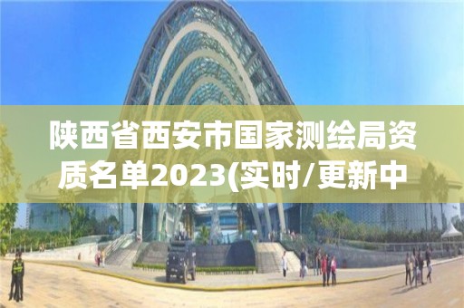 陜西省西安市國家測繪局資質名單2023(實時/更新中)